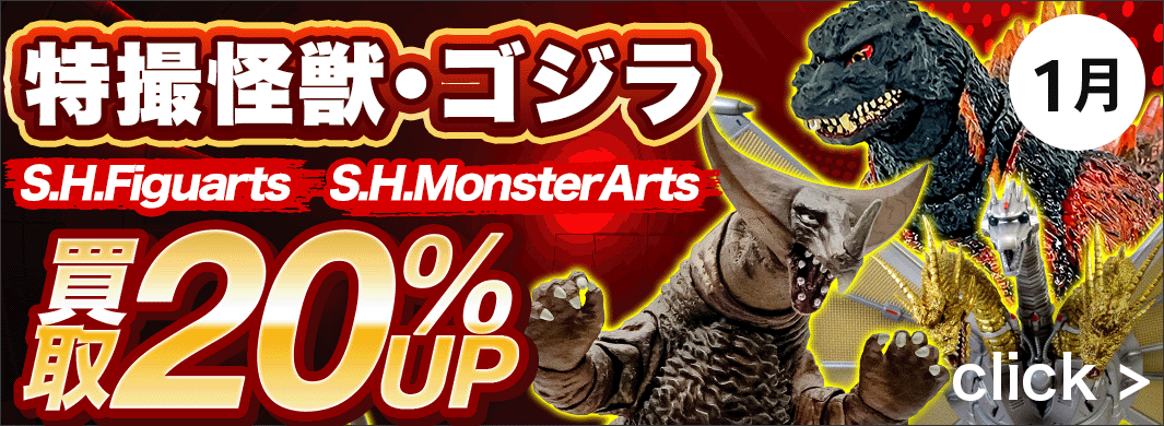 特撮怪獣・ゴジラ　S.H.Figuarts、S.H.MonsterArts買取20％UPキャンペーン！　5619