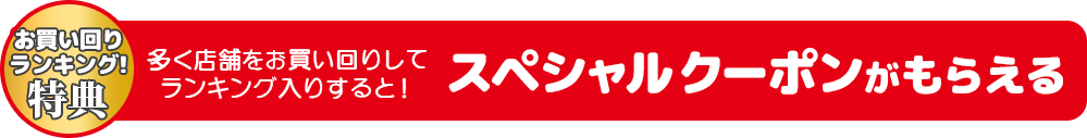 お買い回りランキング特典！お買い回り店舗数ランキングTOP100になると、スペシャルクーポンがもらえる