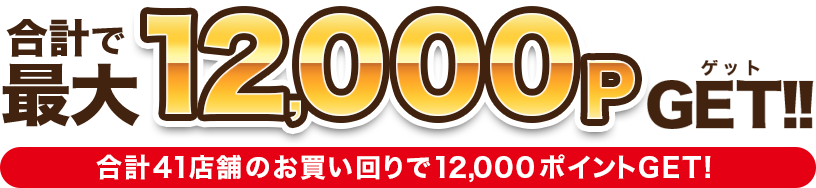 合計41店舗のお買い回りで最大12,000ポイントGET